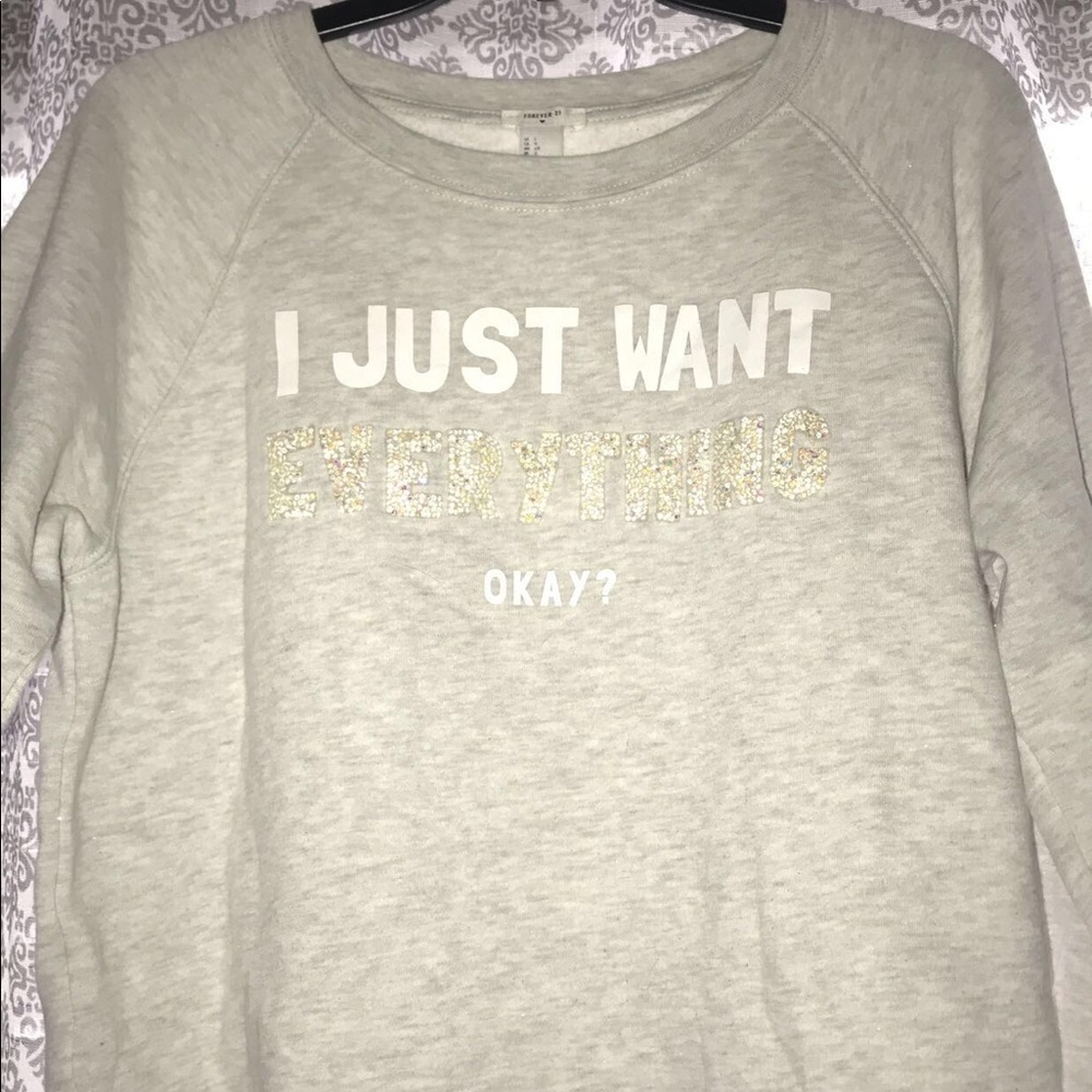 I JUST WANT EVERYTHING OKAY CREWNECK